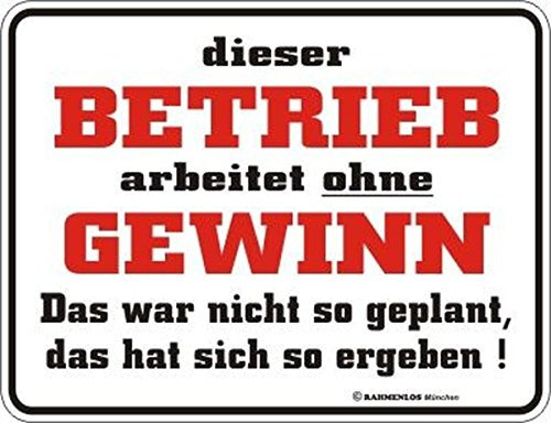 RAHMENLOS Original Blechschild: Dieser Betrieb arbeitet ohne Gewinn! Das war Nicht so geplant, das hat Sich so ergeben