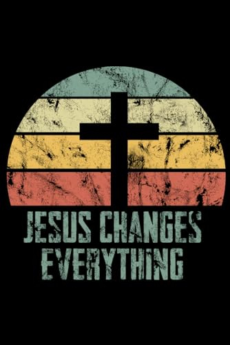 Jesus Changes Everything: Christliches Notizbuch Liniert I Gebetstagebuch Jesus Changes Everything I Tolles Notizbuch für Christen als Geschenk für Frauen und Männer