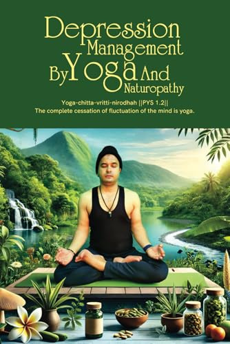 Depression Management by Yoga And Naturopathy: A Holistic Path to Emotional Resilience and Lasting Well-Being