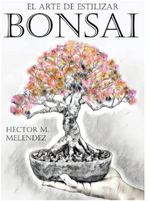 El Arte de Estilizar Bonsai (Libros de Bonsai Tropical)