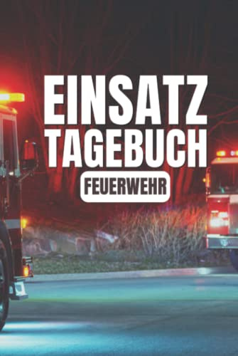Einsatz Tagebuch Feuerwehr: Einsatztagebuch für Erlebnisse in der Feuerwehr - A5 Feuerwehr Notizbuch