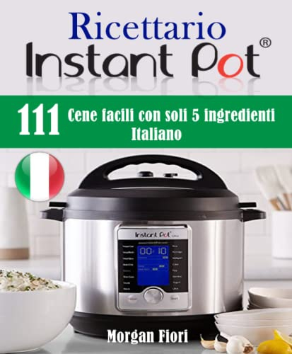 Ricettario Instant Pot: 111 Cene facili con soli 5 ingredienti (Italiano)