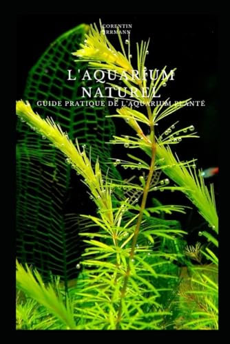 L'Aquarium Naturel: Guide Pratique de l'Aquarium Planté