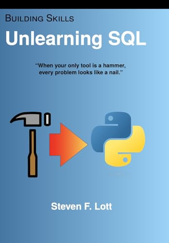 Unlearning SQL: When your only tool is a hammer, every problem looks like a nail. (Building Skills in Python) (English Edition)