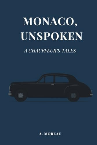 Monaco, Unspoken: A Chauffeur’s Tales – A Novel About the Things We Don’t Say