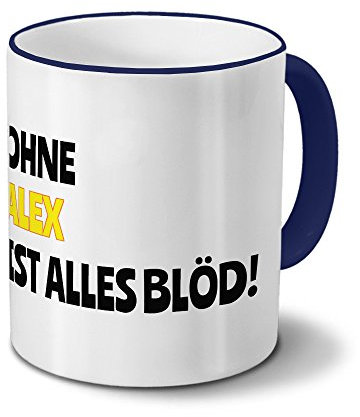 digital print Tasse mit Namen Alex - Motiv Ohne Alex ist Alles Blöd! - Namenstasse, Kaffeebecher, Mug, Becher, Kaffeetasse - Farbe Blau