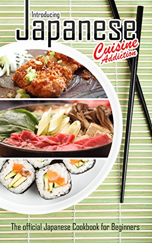 Introducing Japanese Cuisine Addiction: The official Japanese Cookbook for Beginners
