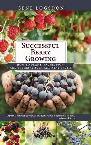 Successful Berry Growing: How to Plant, Prune, Pick and Preserve Bush and Vine Fruits by Gene Logsdon (2016-04-15)