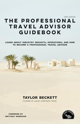 The Professional Travel Advisor Guidebook: Learn About Industry Insights, Operations, and How To Become a Professional Travel Advisor (Successful Travel Advisor, Band 1)