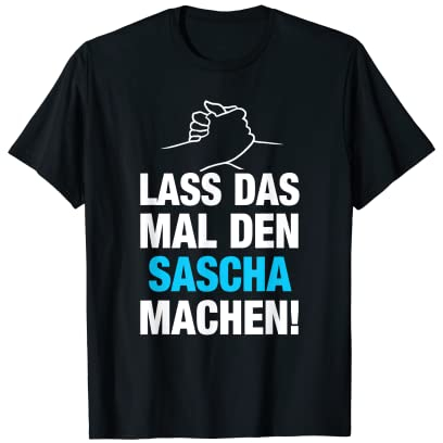 Lass Das Mal Den Sascha Machen! Vornamen Spruch Geschenk T-Shirt