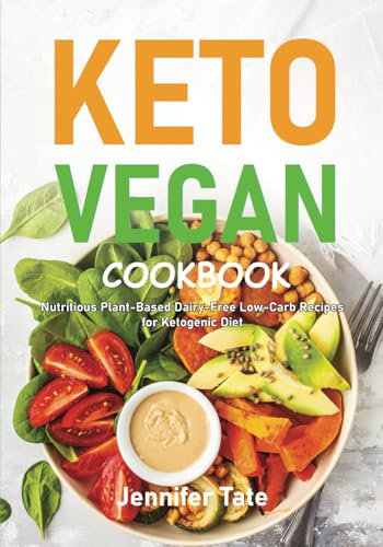 Keto Vegan Cookbook: Nutritious Plant-Based, Dairy-Free, Low-Carb Recipes for a Ketogenic Diet (Keto Diet Cookbooks)