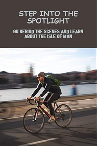 Step Into The Spotlight: Go Behind The Scenes And Learn About The Isle Of Man