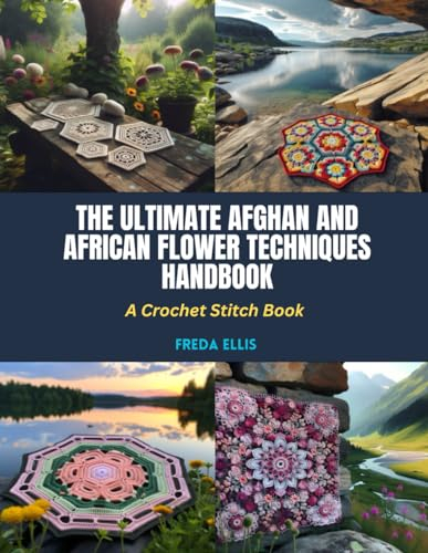The Ultimate Afghan and African Flower Techniques Handbook: A Crochet Stitch Book