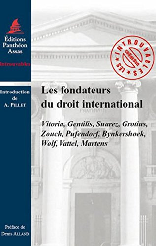 LES FONDATEURS DU DROIT INTERNATIONAL: VITORIA, GENTILIS, SUAREZ, GROTIUS, ZOUCH, PUFENDORF, BYNKERSHOEK, WOLF, VATTEL,