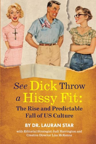 See Dick Throw a Hissy Fit: The Rise and Predictable Fall of US Culture