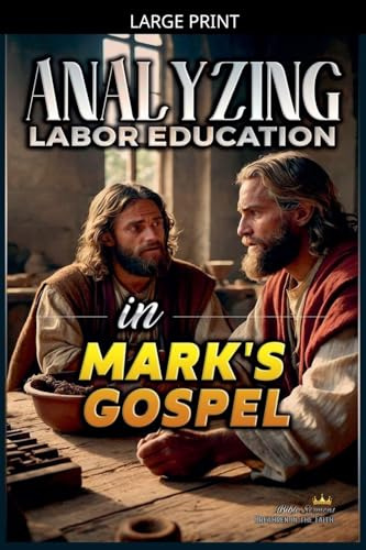 Analyzing the Teaching of Work in Mark's Gospel (The Education of Labor in the Bible, Band 23)