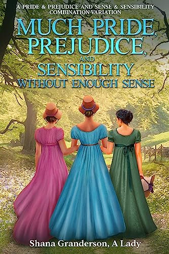 Much Pride, Prejudice, and Sensibility - Without Enough Sense: A Pride & Prejudice and Sense & Sensibility Combination Variation (English Edition)