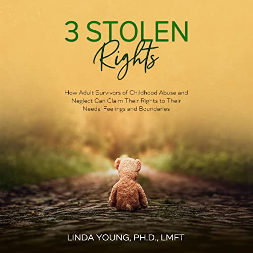 3 Stolen Rights: How Adult Survivors of Childhood Abuse and Neglect Can Claim Their Rights to Their Needs, Feelings and Boundaries