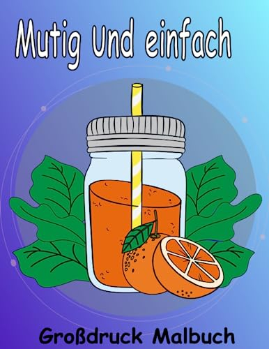 Mutig und einfach Großdruck in Malbuch: Einfache und einzigartige Malvorlagen im Großdruck für Erwachsene, Senioren und Anfänger | Mit 50 ... Tieren, Blumen und mehr | perfekte Idee