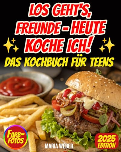 Los geht's, Freunde – heute koche ich!: Dieses Kochbuch für Teenager macht euch zum Star in der Küche! Es enthält 143 einfache Rezepte, die schnell gehen und köstlich schmecken – ganz ohne Stress!