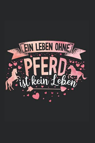 Ein Leben ohne Pferd ist kein Leben: Notizbuch A5 6x9 Zoll 120 leere Seiten mit Inhaltsverzeichnis Pferde Sketchbook Pferd Pferdemädchen Reiterin ... Reiter Sprüche Geschenkidee Tagebuch Geschenk