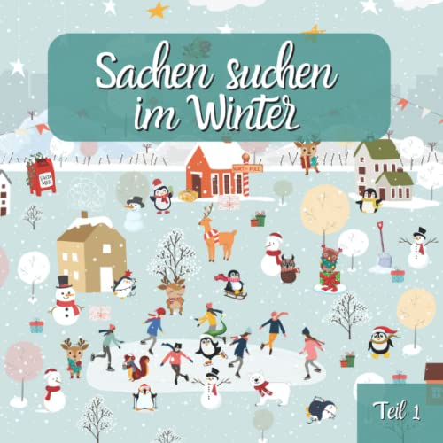 Sachen suchen im Winter Teil 1: Wimmelbuch für Kinder und Kleinkinder zwischen 2 und 6 Jahren - suche und finde Weihnachtswichtel, Geschenke, Weihnachtsdeko und Tiere im Winter