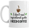 I Don't Need Inspirational Quotes I Need Coffee Ceramic Novelty Mug