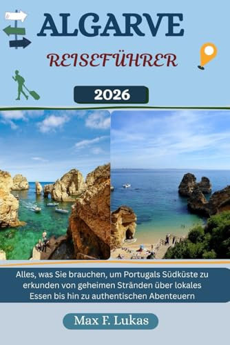 ALGARVE REISEFÜHRER: Alles, was Sie brauchen, um Portugals Südküste zu erkunden – von geheimen Stränden über lokales Essen bis hin zu authentischen Abenteuern (Max Lukas der Reisende GR, Band 39)