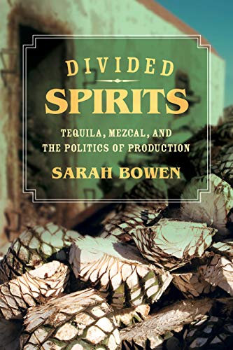 Divided Spirits: Tequila, Mezcal, and the Politics of Production (California Studies in Food and Culture Book 56) (English Edition)