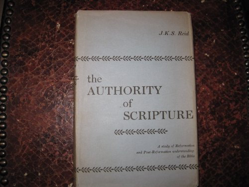 The Authority of Scripture : A Study of the Reformation and Post Reformation Understanding of the Bible