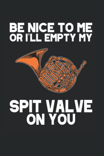 Be Nice To Me Or I'll Empty My Spit Valve On You: French Horn Notebook Journal 6x9 120 Lined Pages French Horn Player Gifts