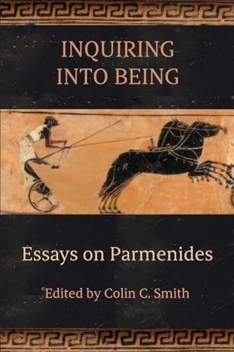 Inquiring into Being: Essays on Parmenides (SUNY series in Ancient Greek Philosophy)