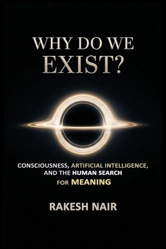why do we exist: Consciousness, Artificial Intelligence, and the Human Search for Meaning (The Great Questions)