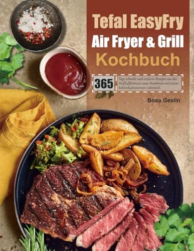 Tefal EasyFry Air Fryer & Grill Kochbuch: 365 Tage schnelle und einfache Rezepte aus der Heißluftfritteuse zum Abnehmen mit einem kohlenhydratarmen Lebensstil.