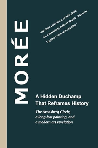 Morée - A Hidden Duchamp That Reframes History: The Arensberg Circle, a long-lost painting, and a modern art revelation