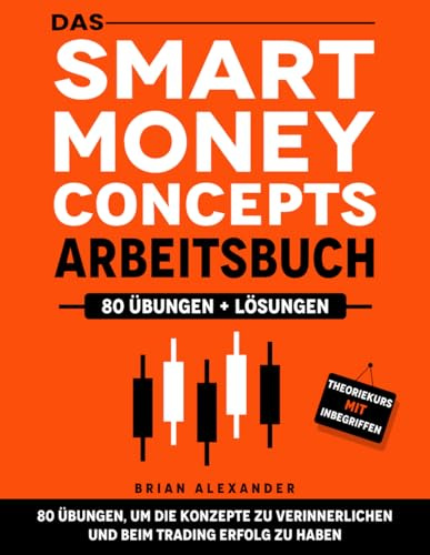 Das Smart Money Concepts-Arbeitsbuch: 80 Übungen, um die Konzepte zu verinnerlichen und beim Trading Erfolg zu haben