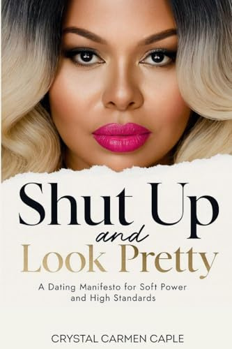Shut up and Look Pretty: a Dating Manifesto for Soft Power and High Standards