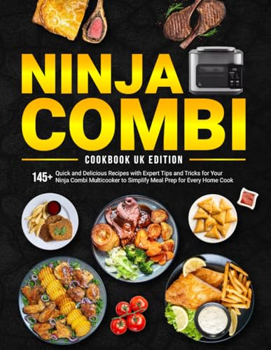 Ninja Combi Cookbook UK Edition: 145+ Quick and Delicious Recipes with Expert Tips and Tricks for Your Ninja Combi Multicooker to Simplify Meal Prep for Every Home Cook