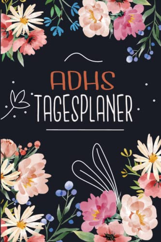 ADHS Tagesplaner: ADS Tagebuch führt dich Entlang einer Natürlichen Progression der Produktivität, sei bei der Sache, organisiert und Fokussiert | ... einfacher Leben mit ADHS / ADS | Sommerblumen