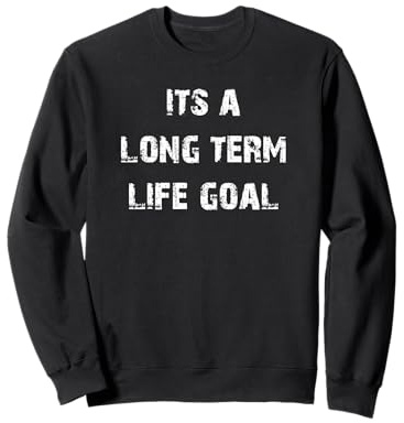 C'est un objectif de vie à long terme Sweatshirt