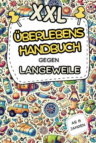 XXL Überlebenshandbuch gegen Langeweile: Das lustige Rätsel- und Mitmachbuch für Kinder ab 8 Jahren – Fördert Kreativität, stärkt Konzentration und ... für Kids, die sich schnell langweilen