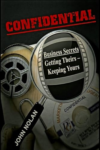 Confidential: Business Secrets, Getting Theirs - Keeping Yours