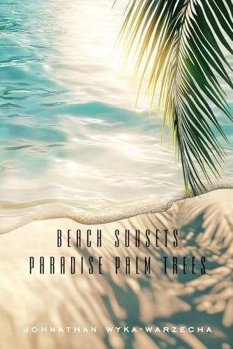 Beach Sunsets Paradise Palm Trees: 100 Pages of Beautiful Full Color Pictures | Coffee Table Photo Book | For Home Decor, Stress Relief and Relaxation (Home Decor & Relaxing Picture Books Series)