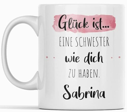Personalisierte Kaffee-Tasse (Glück ist...) mit Wunschname | Für die Beste Freundin, Opa, Oma, Mama, Papa. Schönes Geschenk oder kleine Aufmerksamkeit | Muttertag (Schwester, Weiß)