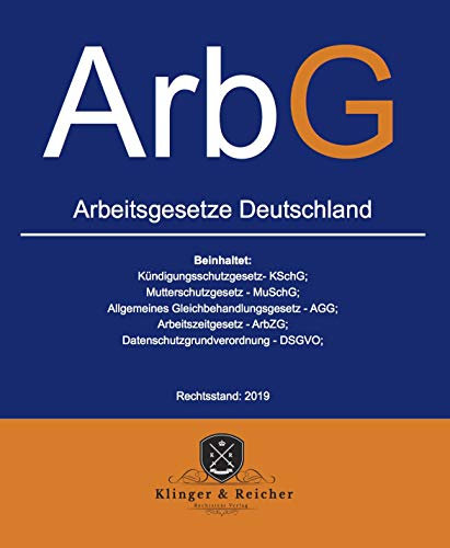 Arbeitsgesetze ArbG Deutschland: beinhaltet: alles zum Thema Arbeitsverhältnis, Kündigungsschutzgesetz - KSchG, Arbeitsschutzgesetz - ArbSchG (Rechtsstand 2019 1)