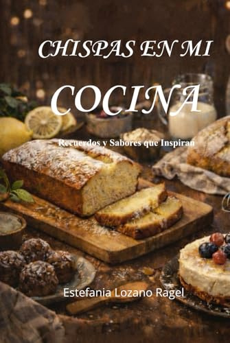 Chispas en mi Cocina: Recuerdos y Sabores que inspiran