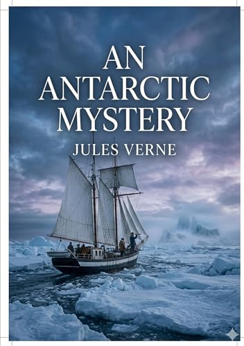 An Antarctic Mystery: by Jules Verne