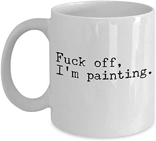 Funny Painters Coffee Mug – Fuck Off, I'm Painting – 11oz White Ceramic Tea Cup – Humor Humorous Fun Thank You for Awesome Sexy Passionate Painter, Artist, Decorator, Student who Love to Paint