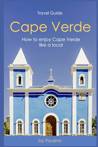 Ultimate Cape Verde Travel Guide: How to Enjoy Cape Verde Like a Local (Cape Verde Insider)