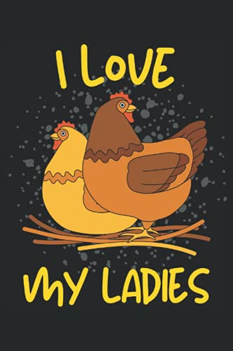 I LOVE MY LADIES: Notizbuch A5, 120 Seiten, LINIERT - Lustiges Hühner Landwirt Motiv für Alle die Hühner haben und lieben! Super als Notizbuch, ... und Hühnerliebhaber Geschenkidee!
